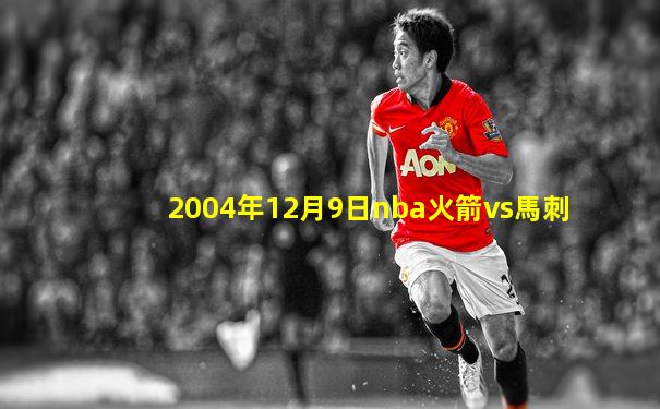 2004年12月9日nba火箭vs馬刺