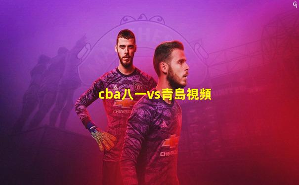 cba八一vs青島視頻