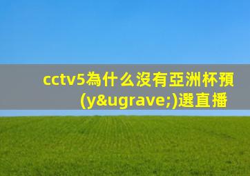 cctv5為什么沒有亞洲杯預(yù)選直播