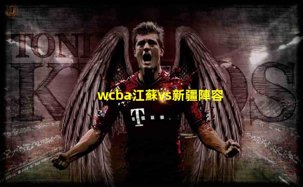 wcba江蘇vs新疆陣容