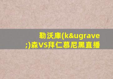 勒沃庫(kù)森VS拜仁慕尼黑直播