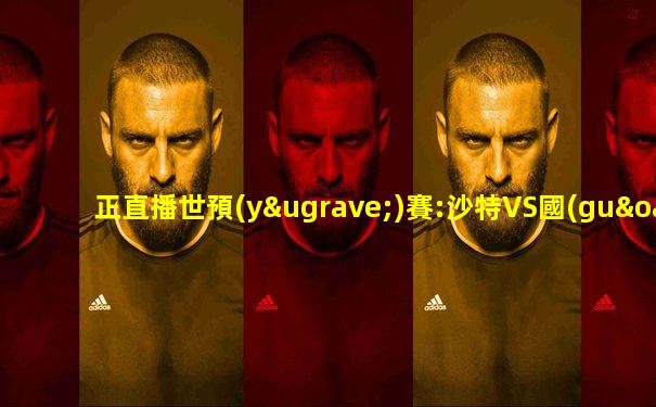 正直播世預(yù)賽:沙特VS國(guó)足