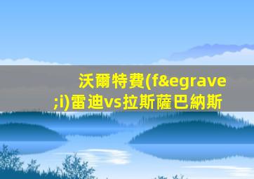 沃爾特費(fèi)雷迪vs拉斯薩巴納斯