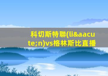 科切斯特聯(lián)vs格林斯比直播