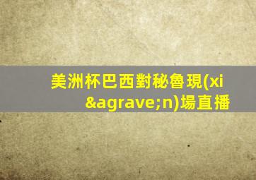 美洲杯巴西對秘魯現(xiàn)場直播