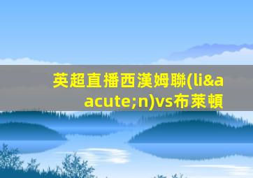 英超直播西漢姆聯(lián)vs布萊頓
