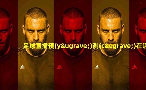 足球直播預(yù)測(cè)在哪兒下載